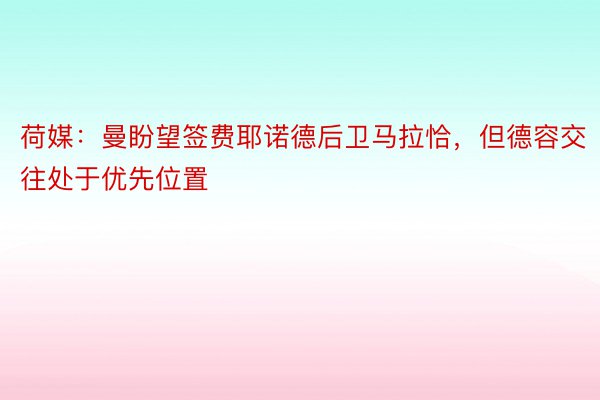 荷媒：曼盼望签费耶诺德后卫马拉恰，但德容交往处于优先位置