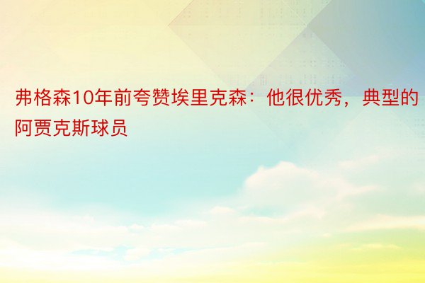 弗格森10年前夸赞埃里克森：他很优秀，典型的阿贾克斯球员