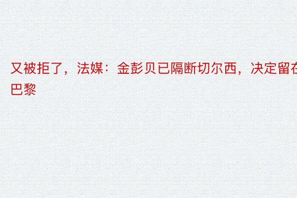 又被拒了，法媒：金彭贝已隔断切尔西，决定留在巴黎