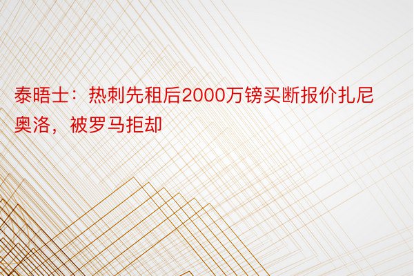 泰晤士：热刺先租后2000万镑买断报价扎尼奥洛，被罗马拒却