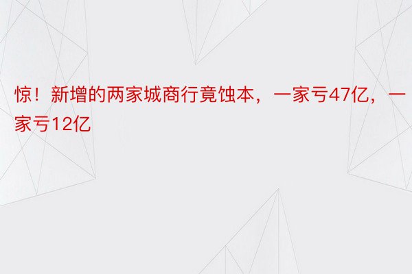 惊！新增的两家城商行竟蚀本，一家亏47亿，一家亏12亿