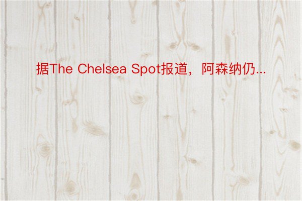 据The Chelsea Spot报道，阿森纳仍...