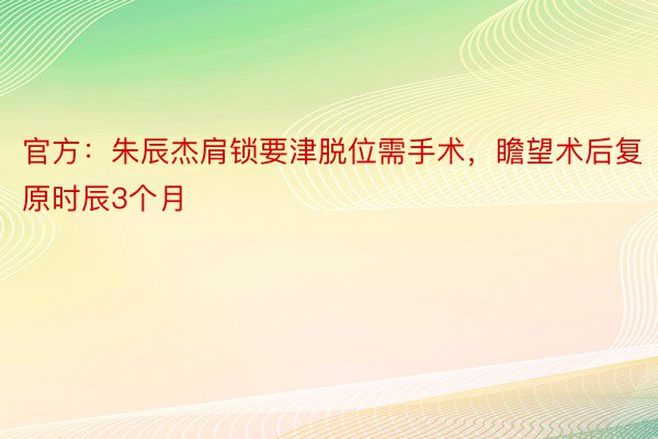 官方：朱辰杰肩锁要津脱位需手术，瞻望术后复原时辰3个月