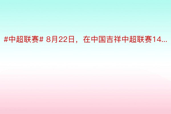 #中超联赛# 8月22日，在中国吉祥中超联赛14...