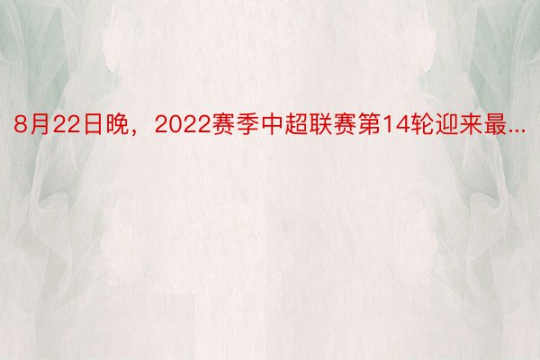 8月22日晚，2022赛季中超联赛第14轮迎来最...