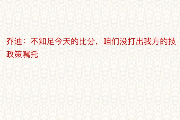 乔迪：不知足今天的比分，咱们没打出我方的技政策嘱托