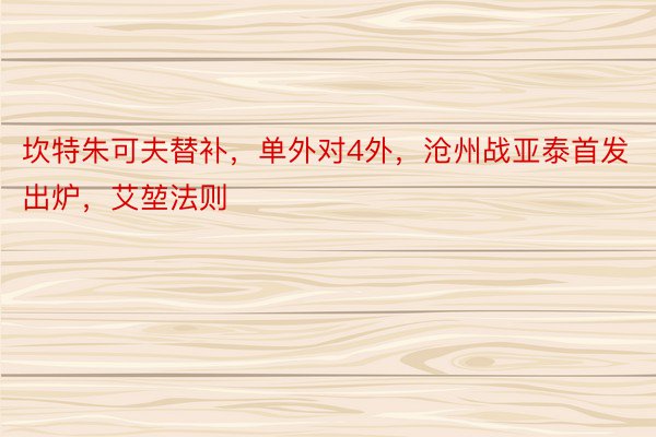 坎特朱可夫替补，单外对4外，沧州战亚泰首发出炉，艾堃法则