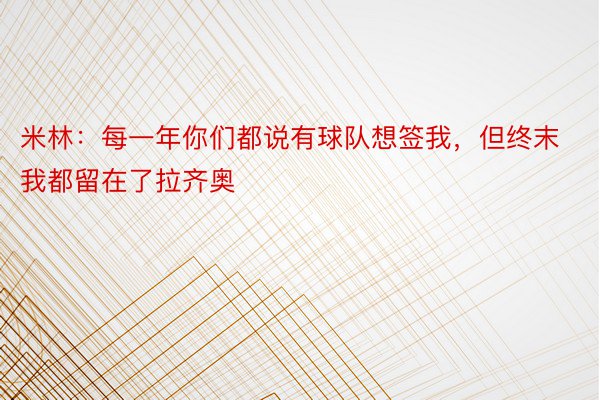 米林：每一年你们都说有球队想签我，但终末我都留在了拉齐奥