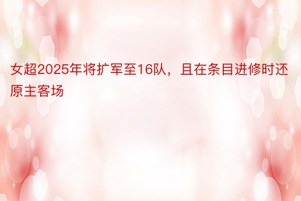 女超2025年将扩军至16队，且在条目进修时还原主客场