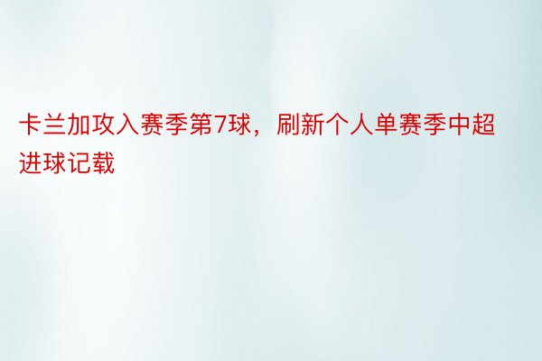 卡兰加攻入赛季第7球，刷新个人单赛季中超进球记载