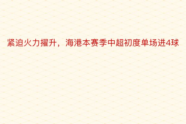 紧迫火力擢升，海港本赛季中超初度单场进4球