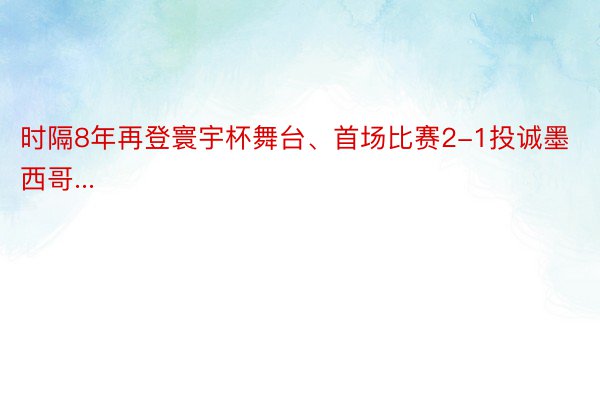 时隔8年再登寰宇杯舞台、首场比赛2-1投诚墨西哥...