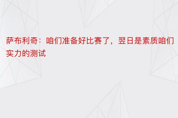 萨布利奇：咱们准备好比赛了，翌日是素质咱们实力的测试