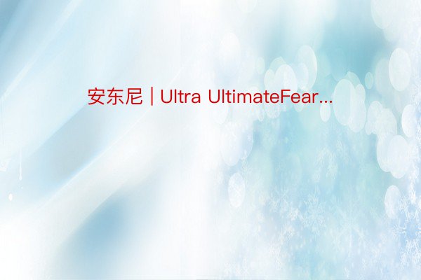 安东尼 | Ultra UltimateFear...