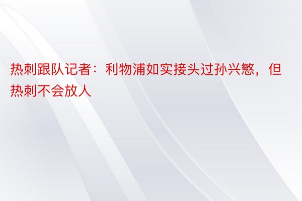 热刺跟队记者：利物浦如实接头过孙兴慜，但热刺不会放人