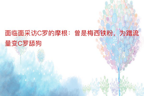 面临面采访C罗的摩根：曾是梅西铁粉，为蹭流量变C罗舔狗