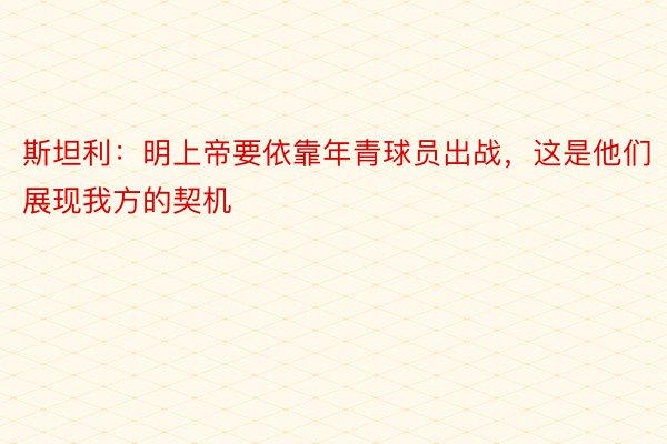 斯坦利：明上帝要依靠年青球员出战，这是他们展现我方的契机