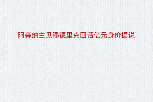 阿森纳主见穆德里克回话亿元身价据说