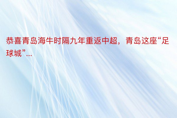 恭喜青岛海牛时隔九年重返中超，青岛这座“足球城”...