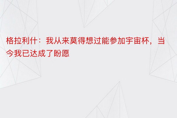 格拉利什：我从来莫得想过能参加宇宙杯，当今我已达成了盼愿