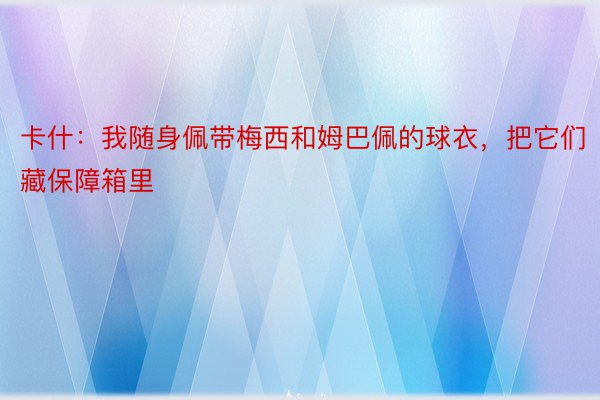 卡什：我随身佩带梅西和姆巴佩的球衣，把它们藏保障箱里