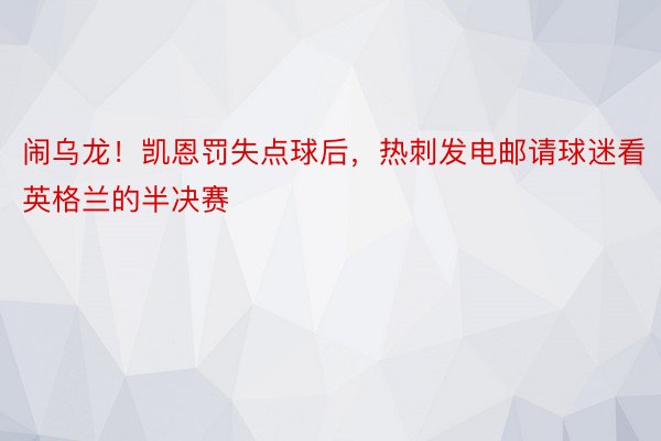 闹乌龙！凯恩罚失点球后，热刺发电邮请球迷看英格兰的半决赛