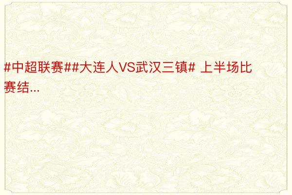 #中超联赛##大连人VS武汉三镇# 上半场比赛结...