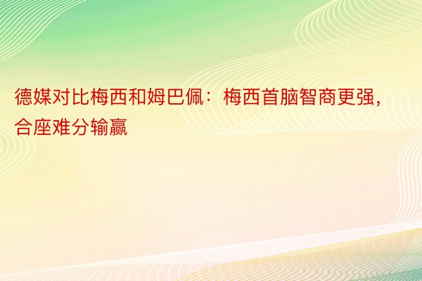 德媒对比梅西和姆巴佩：梅西首脑智商更强，合座难分输赢