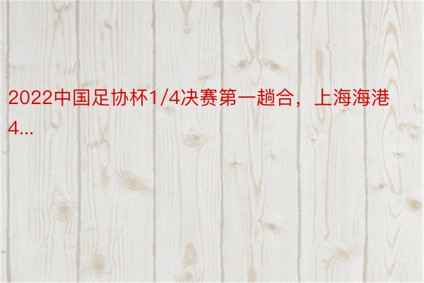 2022中国足协杯1/4决赛第一趟合，上海海港4...